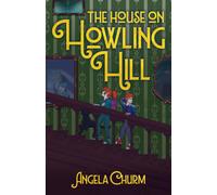 The House on Howling Hill : A Haunting Supernatural Middle Grade Mystery of Magic and Creativity