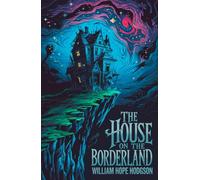 The House on the Borderland: A Visionary Tale of Cosmic Horror and Supernatural Terror