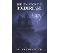 The House on the Borderland: Annotated, with introduction, biographical information, and list of complete works