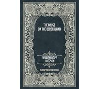 The House on the Borderland - Classic Collector Edition (Annotated)