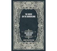 The House on the Borderland - Classic Collector Edition (Annotated)