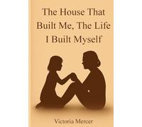 The House That Built Me, The Life I Built Myself: A Memoir of Childhood, Survival, and Becoming