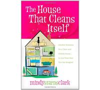 The House That Cleans Itself: Creative Solutions for a Clean and Orderly House in Less Time Than You Can Imagine