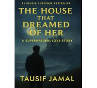 The House That Dreamed of Her: A Supernatural Love Story About Memory, Dreams, and the Thin Line Between Life and the Afterlife