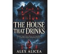 The House That Drinks: A Gothic Vampire Horror Mystery of a Living Mansion, Locked Room Deaths, and Small Town Secrets (The House That Drinks: Gothic ... Blood, Dark Desire, and Living Architecture)