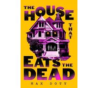 The House That Eats the Dead: A darkly outrageous supernatural horror novel about the price of a perfect life