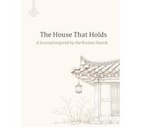 The House That Holds: A Journal Inspired by the Korean Hanok (Whispers from Korea)