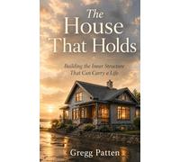 The House That Holds: Building the Inner Structure That Can Carry a Life