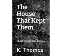 The House That Kept Them: Short Stories and Poems
