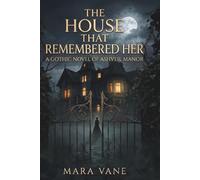 The House That Remembered Her: A Gothic Novel Of Ashveil Manor (The Ashveil Trilogy)