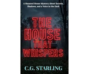 The House That Whispers: A Haunted House Mystery About Secrets, Shadows, and a Voice in the Dark (Horror Titles)