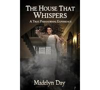 THE HOUSE THAT WHISPERS: A TRUE PARANORMAL EXPERIENCE