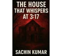 The House That Whispers at 3:17: (Inspired by true reports of a real house in rural West Bengal, India - but all details fictionalized)