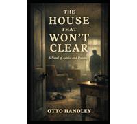 The House That Won’t Clear: A Novel of Advice and Presence