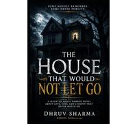 The House That Would Not Let Go: A Chilling Haunted House Horror Novel About Love, Loss, and a Ghost That Never Moved On (Haunted House Horror Books Collection)