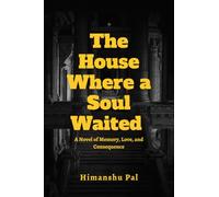 The House Where a Soul Waited: A Novel of Memory, Love, and Consequence
