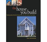 The House You Build: Making Real-world Choices to Get the Home You Want