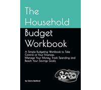 The Household Budget Workbook: A Simple Budgeting Workbook to Take Control of Your Finances. Manage Your Money. Track Spending and Reach Your Savings Goals