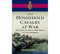 The Household Cavalry at War: The Story of the Second Household Cavalry Regiment