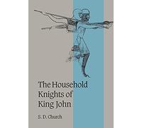 The Household Knights of King John: 44 (Cambridge Studies in Medieval Life and Thought: Fourth Series, Series Number 44)