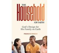 The Household of Faith: God’s Design for His Family on Earth