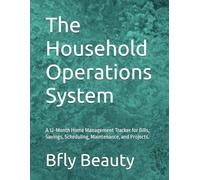 The Household Operations System: A 12-Month Home Management Tracker for Bills, Savings, Scheduling, Maintenance, and Projects.