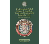 The Household Roll of Eleanor de Montfort, Countess of Leicester and Pembroke, 1265: British Library, Additional MS 8877: 63 (Publications of the Pipe Roll Society New Series)