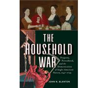 The Household War : Property, Personhood, and the Domestication of Anglo-American Slavery, 1547-1729