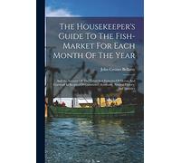 The Housekeeper's Guide To The Fish-market For Each Month Of The Year: And An Account Of The Fishes And Fisheries Of Devon And Cornwall In Respect Of Commerce, Economy, Natural History, And Statistics
