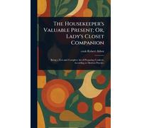 The Housekeeper's Valuable Present; Or, Lady's Closet Companion