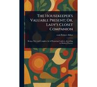 The Housekeeper's Valuable Present; Or, Lady's Closet Companion