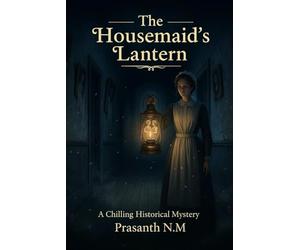 The Housemaid’s Lantern: A Supernatural Victorian Romance of Tragic Hearts, Dark Secrets, and a Lantern That Guides a Maid Toward Hidden Rooms, Ghostly Whispers, and a past no one wants uncovered.