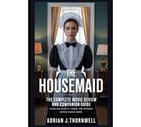 The Housemaid: The Complete Movie Review and Companion Guide: Unveiling Secrets, Power, and Intrigue Behind Closed Doors