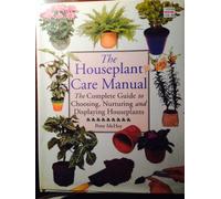 The Houseplant Care Manual: The Complete Guide to Choosing, Nurturing and Displaying Houseplants