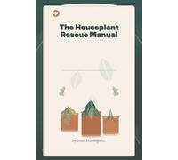The Houseplant Rescue Manual: A Practical Guide to Diagnosing and Rescuing Struggling Houseplants