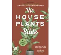 The Houseplants Bible For Beginners: 2 Books in 1- The Big Practical Guide for Plant Lovers and Aspiring Green Thumbers. Make the Best Indoor Plants Thrive + Houseplants Directory With Pictures