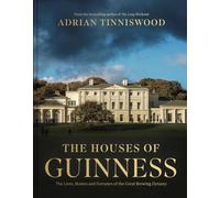 The Houses of Guinness : The Lives, Homes and Fortunes of the Great Brewing Dynasty