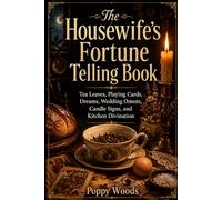 The Housewife’s Fortune Telling Book: Tea Leaves, Playing Cards, Dreams, Wedding Omens, Candle Signs, and Kitchen Divination