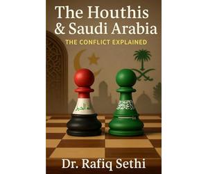 The Houthis & Saudi Arabia: The Conflict Explained: A modern look at drone warfare, Iran’s influence, and Yemen’s shattered future: 7