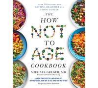 The How Not to Age Cookbook : Over 100 Recipes for Getting Healthier and Living Longer