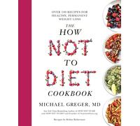 The How Not to Diet Cookbook: Over 100 Recipes for Healthy Permanent Weight Loss