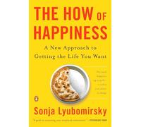 The How of Happiness: A New Approach to Getting the Life You Want: A New Approach to Getting the Life Your Want