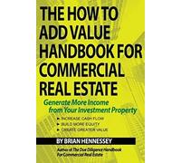 The How to Add Value Handbook for Commercial Real Estate: Generate More Income from Your Investment Property