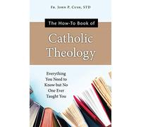 The How-To Book of Catholic Theology: Everything You Need to Know But No One Ever Taught You
