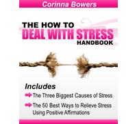 The How to Deal with Stress Handbook: The Three Biggest Causes of Stress and the 50 Best Ways to Relieve Stress Using Positive Affirmations
