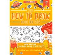 The How To Draw Book for Kids Everything in the Cutest Style: This Children Guide Teach Sketching ( Animal, Plants, Stuff, Dogs, Cats... ) and much more
