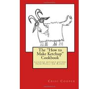 The "How to Make Ketchup" Cookbook: Favorite ketchup recipes from Pickle Jar Ranch
