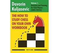The How to Study Chess on Your Own Workbook: Exercises and Training for Club Players (1800 - 2100 Elo)