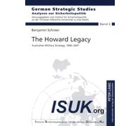 The Howard Legacy: Australian Military Strategy, 1996-2007 (Analysen zur Sicherheitspolitik / German Strategic Studies)