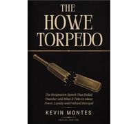 The Howe Torpedo: The Resignation Speech That Ended Thatcher and What It Tells Us About Power, Loyalty and Political Betrayal